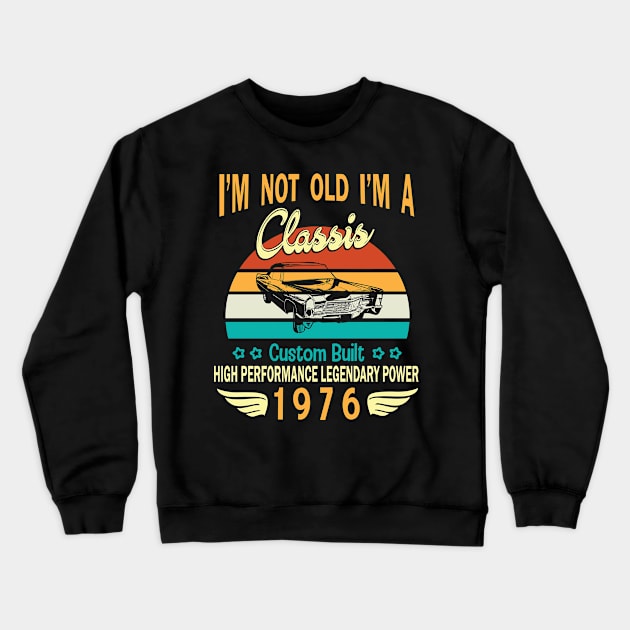 I'm Not Old I'm A Classic Custom Built High Performance Legendary Power Happy Birthday Born In 1976 Crewneck Sweatshirt by bakhanh123